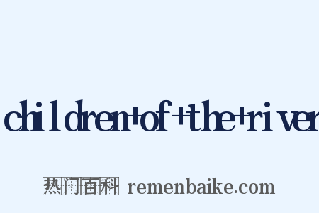 children+of+the+river是什么意思的图片